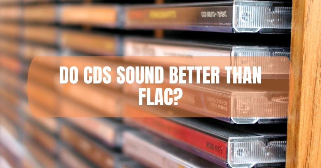 Do CDs Sound Better Than FLAC