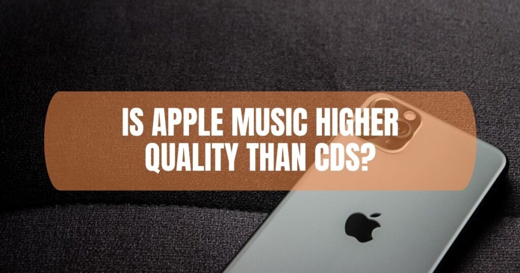 Is Apple Music Higher Quality Than CDs