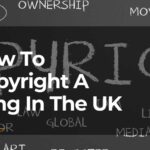 How to Copyright a Song in the UK: All You Have to Know