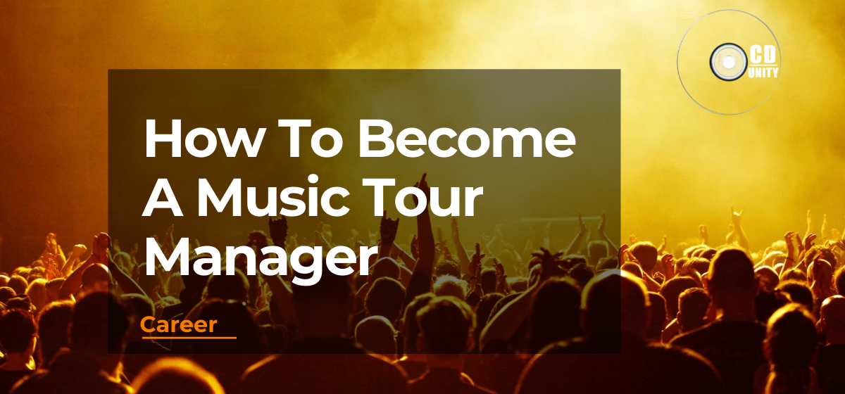 How To Become A Music Tour Manager: All You Have To Know