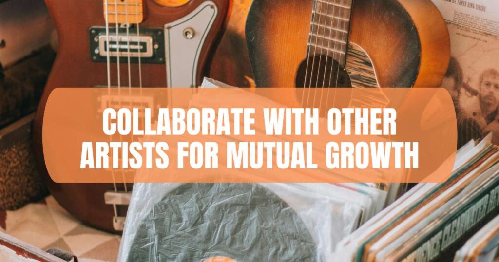 Collaborate With Other Artists for Mutual Growth