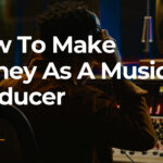 How To Make Money As A Music Producer: Top Tips and Tricks
