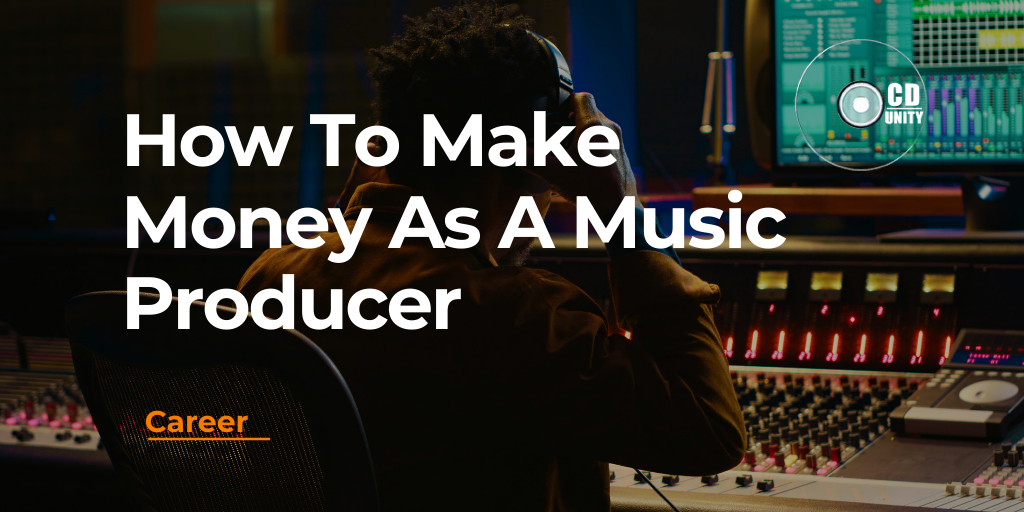 How To Make Money As A Music Producer: Top Tips and Tricks