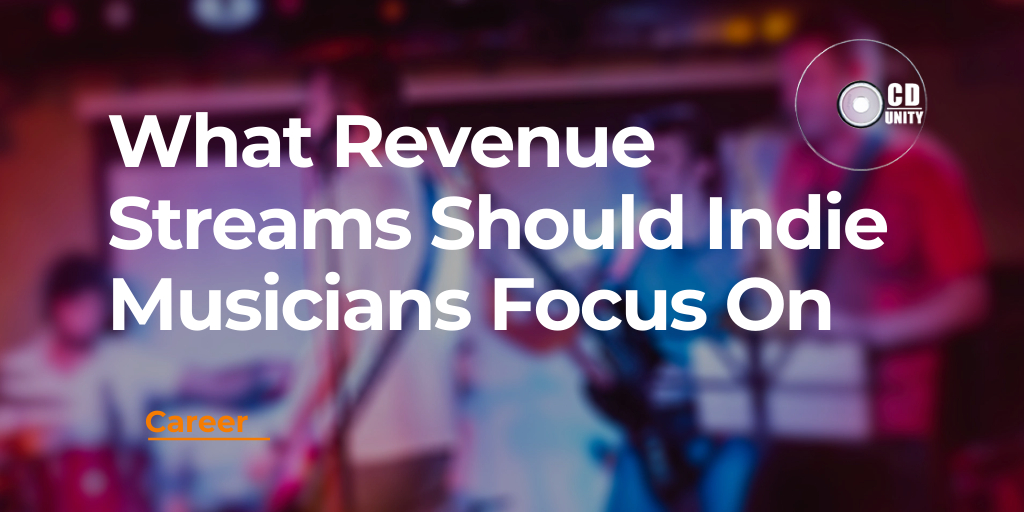 What Revenue Streams Should Indie Musicians Focus On 67 Blurry image of a band performing on stage with text overlay: "What Revenue Streams Should Indie Musicians Focus On." CD Unity logo in the top right corner.