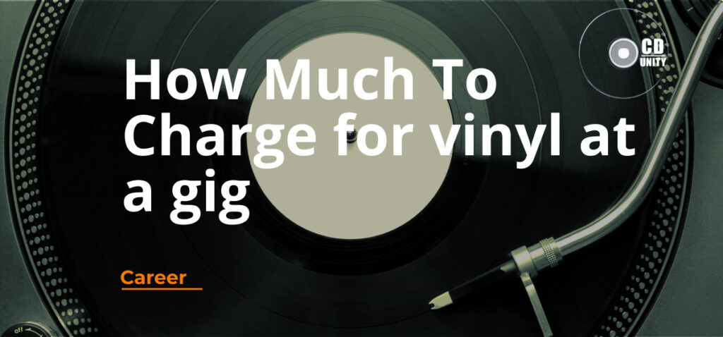 How much should you charge for vinyl at a gig in the UK? 13 Close-up of a vinyl record on a turntable with text overlay: “How Much To Charge for vinyl at a gig” and “Career” in the corner, plus a CD Unity logo.