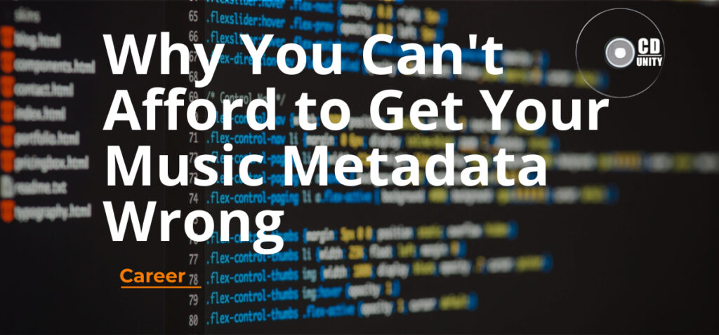 Why you can't afford to get your music metadata wrong 17 Computer code on a screen with the text “Why You Can’t Afford to Get Your Music Metadata Wrong” and the CD Unity logo in the corner.