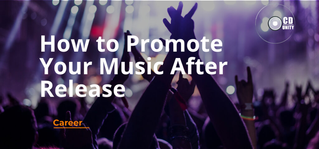 How to Promote Your Music After Release: A 6-Week Plan 1 Audience with raised hands at a concert; text overlay reads “How to Promote Your Music After Release” with logos for CD Unity and Career.